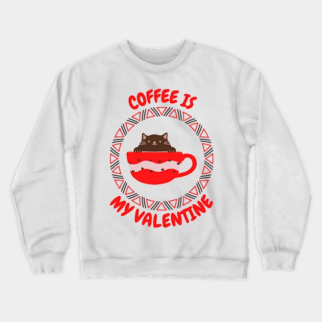 Coffee Is My Valentine - Gifts For Coffee Lovers Crewneck Sweatshirt by Famgift